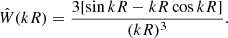 $$ \begin{aligned} \hat{W}(kR) = \frac{3[\sin {kR}-kR\cos {kR}]}{(kR)^3}. \end{aligned} $$