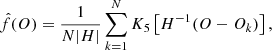 $$ \begin{aligned} \hat{f}({ O}) = \frac{1}{N|{ H}|} \sum _{k=1}^{N} K_5 \left[ { H}^{-1} ({ O} - {O}_k) \right] ,\end{aligned} $$