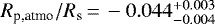 $R_{\textrm{p,atmo}}/R_{\textrm{s}}\,{=}\,-0.044_{-0.004}^{+0.003}$