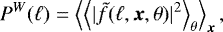 \begin{equation*} P^W(\ell)=\left\langle \left\langle |\tilde{f}(\ell,\bm{x},\theta)|^2\right\rangle_{\theta} \right\rangle_{\bm{x}},\end{equation*}