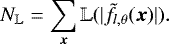 \begin{equation*} N_{\mathbb{L}} = \sum_{\bm{x}} \mathbb{L}(|\tilde{f}_{l,\theta}(\bm{x})|). \end{equation*}