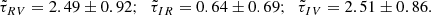 $$ \begin{aligned} \tilde{\tau }_{RV}=2.49 \pm 0.92; \;\; \tilde{\tau }_{IR}=0.64 \pm 0.69; \;\; \tilde{\tau }_{IV}=2.51 \pm 0.86. \end{aligned} $$