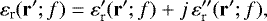 \begin{eqnarray*} \varepsilon_{\textrm{r}}(\mathbf{r^{\prime}}; f) = \varepsilon_{\textrm{r}}^{\prime}(\mathbf{r^{\prime}}; f) + j \, \varepsilon_{\textrm{r}}^{\prime\prime}(\mathbf{r^{\prime}}; f),\end{eqnarray*}