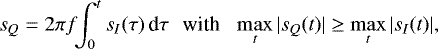 \begin{equation*} s_Q = 2 \pi f\! \! \int_0^t s_I(\tau) \, \textrm{d} \tau \! \quad \! \hbox{with} \! \quad \! \max_t |s_Q(t)| \geq \max_t |s_I(t)|,\end{equation*}