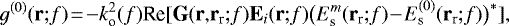 \begin{equation*} g^{(0)}(\textbf{r};\!f) \! = \! -k_{\textrm{o}}^2(f) \hbox{Re}[\textbf{G}(\textbf{r},\!\textbf{r}_{\textrm{r}};\!f)\textbf{E}_i(\textbf{r};\!f) \big(E_{\textrm{s}}^m(\textbf{r}_{\textrm{r}};\!f)\!-\!E_{\textrm{s}}^{(0)}(\textbf{r}_{\textrm{r}};\!f)\big)^{\ast}], \end{equation*}