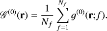 \begin{eqnarray*} \mathscr{G}^{(0)} (\textbf{r}) = \frac{1}{N_f}\sum_{f=1}^{N_f} g^{(0)}(\textbf{r};\! f).\end{eqnarray*}