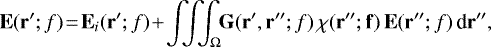 \begin{eqnarray*} \mathbf{E}(\mathbf{r^{\prime}}; f) \! = \! \mathbf{E}_i(\mathbf{r^{\prime}}; f) \! + \! \int \!\! \! \int \! \!\! \int_{\Omega} \! \! \mathbf{G} (\mathbf{r^{\prime}},\mathbf{r^{\prime\prime}}; f) \, \chi(\mathbf{r^{\prime\prime}; f)} \, \mathbf{E}(\mathbf{r^{\prime\prime}}; f) \, \textrm{d}\mathbf{r^{\prime\prime}},\end{eqnarray*}