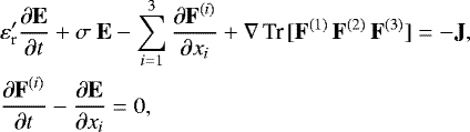 \begin{align*}&\varepsilon'_{\textrm{r}} \frac{\partial {\textbf{E}}}{\partial t} + \sigma {\textbf{{ E}}} - \sum_{i = 1}^3 \frac{\partial {\textbf{F}}^{(i)}}{\partial x_i} + \nabla \, \hbox{Tr} \, [\textbf{F}^{(1)} \, \textbf{F}^{(2)} \, \textbf{F}^{(3)}] = -\textbf{J}, \nonumber \\ &\frac{\partial {\textbf{F}}^{(i)}}{\partial t} - \frac{\partial {\textbf{E}}}{\partial x_i} = 0, \end{align*}