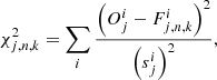 $$ \begin{aligned} \chi _{j,n,k}^2=\sum _i\frac{\left(O^i_j-F_{j,n,k}^i\right)^2}{\left(s_j^i\right)^2}, \end{aligned} $$