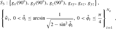 $$ \begin{aligned}&S_3: \left\{ g_{x}(90^{\circ }),\, g_{{ y}}(90^{\circ }),\, g_{z}(90^{\circ }),\, g_{x{ y}},\, g_{xz},\, g_{{ y}z}\right\} , \nonumber \\&\left\{ \tilde{{ w}}_i,~ 0<\tilde{\theta }_i\le \arcsin {\frac{1}{\sqrt{2-\sin ^2{\tilde{\phi }_i}}}},~ 0 < \tilde{\phi }_i\le \frac{\pi }{4}\right\} ^{N_g}_{i=1} ~, \end{aligned} $$