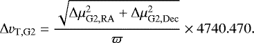 \begin{equation*} \Delta v_{\mathrm{T,G2}}=\frac{\sqrt{\Delta \mu_{\mathrm{G2,RA}}^{2} + \Delta \mu_{\mathrm{G2,Dec}}^{2}}}{\varpi}\times4740.470. \end{equation*}
