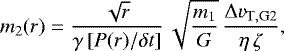 \begin{equation*} m_{2}(r)=\frac{\sqrt{r}}{\gamma\,[P(r)/\delta t]}\, \sqrt{\frac{m_{1}}{G}}\, \frac{\Delta v_{\mathrm{T,G2}}}{\eta\,\zeta}, \end{equation*}