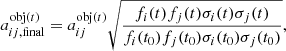 $$ \begin{aligned} a_{ij,\mathrm{final}}^{\mathrm{obj}(t)} = a_{ij}^{\mathrm{obj}(t)} \sqrt{ \frac{ {f_i(t)f_j(t)\sigma _i(t)\sigma _j(t)}}{ f_i(t_0)f_j(t_0)\sigma _i(t_0)\sigma _j(t_0)}}, \end{aligned} $$