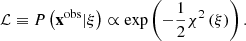 $$ \begin{aligned} \mathcal{L} \equiv P\left(\mathbf x ^\mathrm{obs}|\xi \right) \propto \exp \left(-\frac{1}{2}\chi ^2\left(\xi \right)\right). \end{aligned} $$