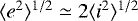 $\langle e^2 \rangle{}^{1/2} \simeq 2\langle i^2 \rangle{}^{1/2}$