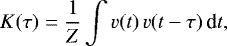 \begin{equation*}K(\tau) = \frac{1}{Z} \int v(t) \, v(t-\tau) \,\textrm{d}t ,\end{equation*}
