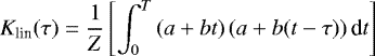 \begin{equation*} K_{\textrm{lin}}(\tau) = \frac{1}{Z}\left[ \int_0^T \left(a + b t \right) \left(a + b (t - \tau) \right) \textrm{d}t \right] \nonumber \end{equation*}