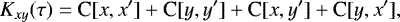 \begin{equation*} K_{xy}(\tau) = \textrm{C}[x,x^{\prime}] + \textrm{C}[y,y^{\prime}] + \textrm{C}[x,y^{\prime}] + \textrm{C}[y,x^{\prime}], \end{equation*}