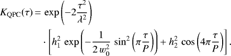 \begin{align*} K_{\textrm{QPC}}(\tau)\,{=}&\,\exp \left(-2\frac{ \tau^{2}}{\lambda^{2}} \right) \\ & \cdot \left[h_1^2 \, \exp \left(- \frac{1}{2 \, w_0^2} \, \sin^{2}{\left(\pi \frac{\tau}{P}\right)} \right) + h_2^2 \, \cos{\left(4\pi \frac{\tau}{P}\right)} \right]. \nonumber\end{align*}