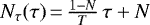 $N_{ \tau}(\tau)\,{=}\,\frac{1-N}{T} \, \tau + N$