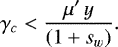 \begin{equation*} \gamma_c<\frac{\mu'\,y}{(1+s_w)}. \end{equation*}
