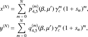 \begin{equation*}\begin{array}{ll} &\displaystyle x^{(N)}\,{=}\,\sum^N_{m\,{=}\,0}\,p^{(m)}_{4,5}(\beta,\mu')\,\gamma_c^m\,(1+s_w)^m,\\[6pt] &\displaystyle y^{(N)}\,{=}\,\sum^N_{m\,{=}\,0}\,q^{(m)}_{4,5}(\beta,\mu')\,\gamma_c^m\,(1+s_w)^m, \end{array} \end{equation*}