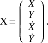 \begin{equation*} \vec{\textrm{X}}\,{=}\,\left( \begin{array}{c} X \\ Y \\ \dot{X} \\ \dot{Y} \end{array} \right). \end{equation*}