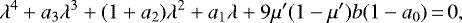 \begin{equation*}\lambda^4+a_3\lambda^3+(1+a_2)\lambda^2+a_1\lambda+9\mu'(1-\mu')b(1-a_0)\,{=}\,0, \end{equation*}