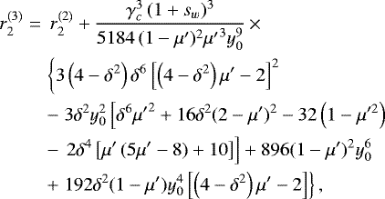 \begin{eqnarray*}r_2^{(3)}&=&\,r_2^{(2)}+\frac{\gamma_c^3\,(1+s_w)^3}{5184\,(1 - \mu')^2 {\mu'} ^3 y_0^9}\,{\times}\,\nonumber \\ && \left\{{3 \left(4-\delta^2\right) \delta^6\left[\left(4-\delta^2\right) \mu' -2\right]^2}\right.\nonumber\\ && -\left.{3 \delta^2 y_0^2 \left[{\delta^6 {\mu'} ^2+16 \delta^2(2 - \mu')^2 -32 \left(1 - \mu'^2\right)}\right.}\right. \\ && -\left.{\left.{2 \delta^4 \left[\mu'\,(5 \mu' -8)+10\right]}\right]+896 (1 - \mu')^2 y_0^6}\right.\nonumber \\ && +\left.{192\delta^2 (1 - \mu') y_0^4 \left[\left(4-\delta^2\right) \mu' -2\right]}\right\},\nonumber \end{eqnarray*}