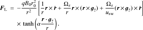 \begin{eqnarray*}{\vec{F}_{\textrm{L}}}&\,{=}\,&{-}\frac{qB_0r_0^2}{r^2}\left[\frac{1}{r}\vec{r}\,{\times}\,\vec{\dot{r}}+\frac{\Omega_s}{r}\vec{r}\,{\times}\,(\vec{r}\,{\times}\,{\vec{g}_{\tilde{z}}})+\frac{\Omega_s}{u_{\textrm{sw}}}(\vec{r}\,{\times}\,{\vec{g}_{\tilde{z}}})\,{\times}\,\vec{\dot{r}}\right]\nonumber\\ &&{\times}\,\tanh\left(\alpha\frac{\vec{r}\cdot{\vec{g}_{\tilde{z}}}}{r}\right). \end{eqnarray*}