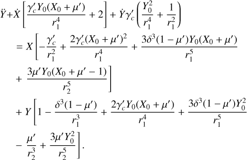 \begin{equation*}{\ddot{Y}+\dot{X}} \left[\frac{\gamma_c' Y_0 (X_0+\mu')}{r_1^4}+2\right] + \dot{Y} \gamma_c' \left(\frac{Y_0^2}{r_1^4}+\frac{1}{r_1^2}\right)\nonumber \end{equation*}\begin{eqnarray*}&&\quad =X \Bigg[{-\frac{\gamma_c' }{r_1^2}+\frac{2 \gamma_c' (X_0+\mu')^2}{r_1^4}+\frac{3 \delta ^3 (1-\mu') Y_0 (X_0+\mu')}{r_1^5}}\nonumber\\ &&\quad + {\frac{3 \mu' Y_0 (X_0+\mu'-1)}{r_2^5}} \Bigg]\nonumber \end{eqnarray*}\begin{eqnarray*}&&\quad +Y \Bigg[{1-\frac{\delta ^3 (1-\mu')}{r_1^3}+\frac{2 \gamma_c' Y_0 (X_0+\mu')}{r_1^4}+\frac{3 \delta ^3 (1-\mu') Y_0^2}{r_1^5}}\nonumber \\ &&\quad -{\frac{\mu'}{r_2^3}+\frac{3 \mu' Y_0^2}{r_2^5}}\Bigg]. \end{eqnarray*}