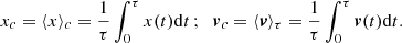 $$ \begin{aligned} x_c = \langle x \rangle _c = \frac{1}{\tau } \int _0^\tau x(t)\mathrm{d}t \,; \;\; {\boldsymbol{v}}_c = \langle \boldsymbol{v} \rangle _\tau = \frac{1}{\tau } \int _0^\tau \boldsymbol{v}(t) \mathrm{d}t .\end{aligned} $$