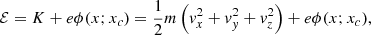 $$ \begin{aligned} \mathcal{E} =K+e\phi (x;x_c)=\frac{1}{2} m \left( v_x^2 + v_y^2 + v_z^2 \right) + e\phi (x;x_c) ,\end{aligned} $$