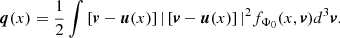 $$ \begin{aligned} \boldsymbol{q}(x)=\frac{1}{2} \int \left[ \boldsymbol{v}-\boldsymbol{u}(x)\right] |\left[ \boldsymbol{v}-\boldsymbol{u}(x)\right]|^2 f_{\Phi _0}(x,\boldsymbol{v}) d^3\boldsymbol{v} .\end{aligned} $$