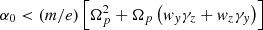 $ \alpha_0 < (m/e)\left[ \Omega_p^2 + \Omega_p \left( w_y\gamma_z + w_z\gamma_y\right) \right] $