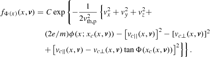 $$ \begin{aligned} f_{\Phi (x)}(x,\boldsymbol{v})&= C \exp \left\{ -\frac{1}{2v_{\rm th,p}^2} \left\{ v_x^2 + v_{y}^2 + v_{z}^2 + \right.\right. \nonumber \\&\quad \left.\left. (2e/m)\phi (x;x_c(x,\boldsymbol{v}))- \left[v_{c||}(x,\boldsymbol{v})\right]^2 - \left[v_{c\perp }(x,\boldsymbol{v})\right]^2\right. \right. \nonumber \\&\quad \left.\left. + \left[ v_{c||}(x,\boldsymbol{v}) - v_{c\perp }(x,\boldsymbol{v}) \tan \Phi (x_c(x,\boldsymbol{v})) \right]^2 \right\} \right\} .\end{aligned} $$