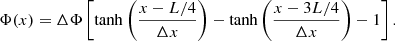 $$ \begin{aligned} \Phi (x)=\Delta \Phi \left[ \tanh \left( \frac{x-L/4}{\Delta x} \right)- \tanh \left( \frac{x-3L/4}{\Delta x} \right) -1\right] .\end{aligned} $$