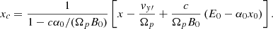 $$ \begin{aligned} x_c=\frac{1}{1-c\alpha _0/(\Omega _p B_0)} \left[ x - \frac{v_{y\prime }}{\Omega _p}+\frac{c}{\Omega _p B_0} \left(E_0 - \alpha _0 x_0 \right)\right] .\end{aligned} $$