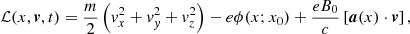 $$ \begin{aligned} \mathcal{L} (x,\boldsymbol{v},t)=\frac{m}{2} \left( v_x^2 + v_y^2 + v_z^2 \right) - e\phi (x;x_0) + \frac{e B_0}{c} \left[\boldsymbol{a}(x) \cdot \boldsymbol{v}\right] ,\end{aligned} $$