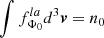 $ \int f_{\Phi_0}^{la} d^3 \boldsymbol{v}=n_0 $