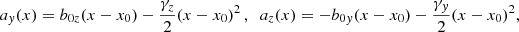 $$ \begin{aligned} a_y(x)=b_{0z}(x-x_0) - \frac{\gamma _z}{2}(x-x_0)^2 \, , \;\; a_z(x)=-b_{0y}(x-x_0) - \frac{\gamma _y}{2}(x-x_0)^2 ,\end{aligned} $$