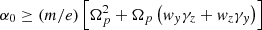 $ \alpha_0 \ge (m/e)\left[ \Omega_p^2 + \Omega_p \left( w_y\gamma_z + w_z\gamma_y\right) \right] $