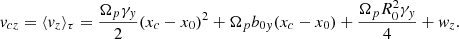 $$ \begin{aligned} v_{cz} = \langle v_z \rangle _\tau = \frac{\Omega _p \gamma _y}{2} (x_c-x_0)^2 + \Omega _p b_{0y}(x_c-x_0) + \frac{\Omega _p R_0^2 \gamma _y}{4} + w_z .\end{aligned} $$