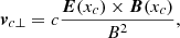 $$ \begin{aligned} {\boldsymbol{v}}_{c\perp }=c\frac{\boldsymbol{E}(x_c) \times \boldsymbol{B}(x_c)}{B^2} ,\end{aligned} $$