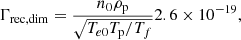 $$ \begin{aligned}&\Gamma _{\rm rec,dim} = \frac{n_{0} \rho _{\rm p}}{\sqrt{T_{e0} T_{\rm p}/T_f}} 2.6\times 10^{-19}, \end{aligned} $$