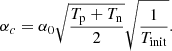 $$ \begin{aligned} \alpha _c = \alpha _0 \sqrt{\frac{T_{\rm p}+T_{\rm n}}{2}} \sqrt{\frac{1}{T_{\rm init}}}. \end{aligned} $$