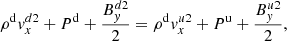 $$ \begin{aligned}&\rho ^\mathrm{d} { v}_x^{d2} +P^\mathrm{d} +\frac{B_{ y}^{d2}}{2}=\rho ^\mathrm{d} { v}_x^{u2} +P^\mathrm{u} +\frac{B_{ y}^{u2}}{2}, \end{aligned} $$