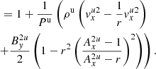 $$ \begin{aligned}&\,\,\quad = 1 + \frac{1}{P^\mathrm{u}} \left( \rho ^\mathrm{u} \left({ v}_x ^{u2} - \frac{1}{r} { v}_x^{u2}\right) \right. \nonumber \\&\quad \left. + \frac{B_{ y}^{2u}}{2} \left(1 - r^2 \left(\frac{A_x^{2u}-1}{A_x^{2u}-r}\right)^2\right) \right). \end{aligned} $$
