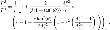 $$ \begin{aligned} \frac{T^\mathrm{d}}{T^\mathrm{u}}&= \frac{1}{r} \left[1 + \frac{2}{\beta (1+ \tan ^2 (\theta ))} \frac{A_x^{u2}}{r} \times \right. \nonumber \\&\quad \left. \left( r-1 + \frac{r \tan ^2 (\theta )}{2 A_x^{u2}} \left(1 - r^2 \left(\frac{A_x^{2u}-1}{A_x^{2u}-r}\right)^2\right) \right) \right] . \end{aligned} $$