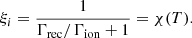 $$ \begin{aligned} \xi _i = \frac{1}{\Gamma _{\rm rec}/\Gamma _{\rm ion} +1} = \chi (T). \end{aligned} $$